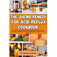 The Juicing Remedy for Acid Reflux cookbook: The Complete Juicing Solution for Acid Reflux Relief: Nutrient-Rich Juices, Smoothies & Elixirs to Soothe GERD, LPR & Heal the Gut Naturally The Juicing Remedy for Acid Reflux cookbook: The Complete Juicing Solution for Acid Reflux Relief: Nutrient-Rich Juices, Smoothies & Elixirs to Soothe GERD, LPR & Heal the Gut Naturally Kindle Hardcover Paperback