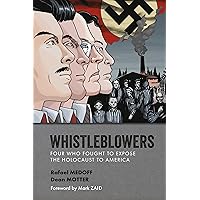 Whistleblowers: Four Who Fought to Expose the Holocaust to America Whistleblowers: Four Who Fought to Expose the Holocaust to America Paperback Kindle