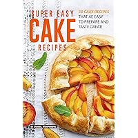 Super Easy Cake Recipes: 30 Cake Recipes That Are Easy to Prepare and Taste Great! Super Easy Cake Recipes: 30 Cake Recipes That Are Easy to Prepare and Taste Great! Kindle Paperback