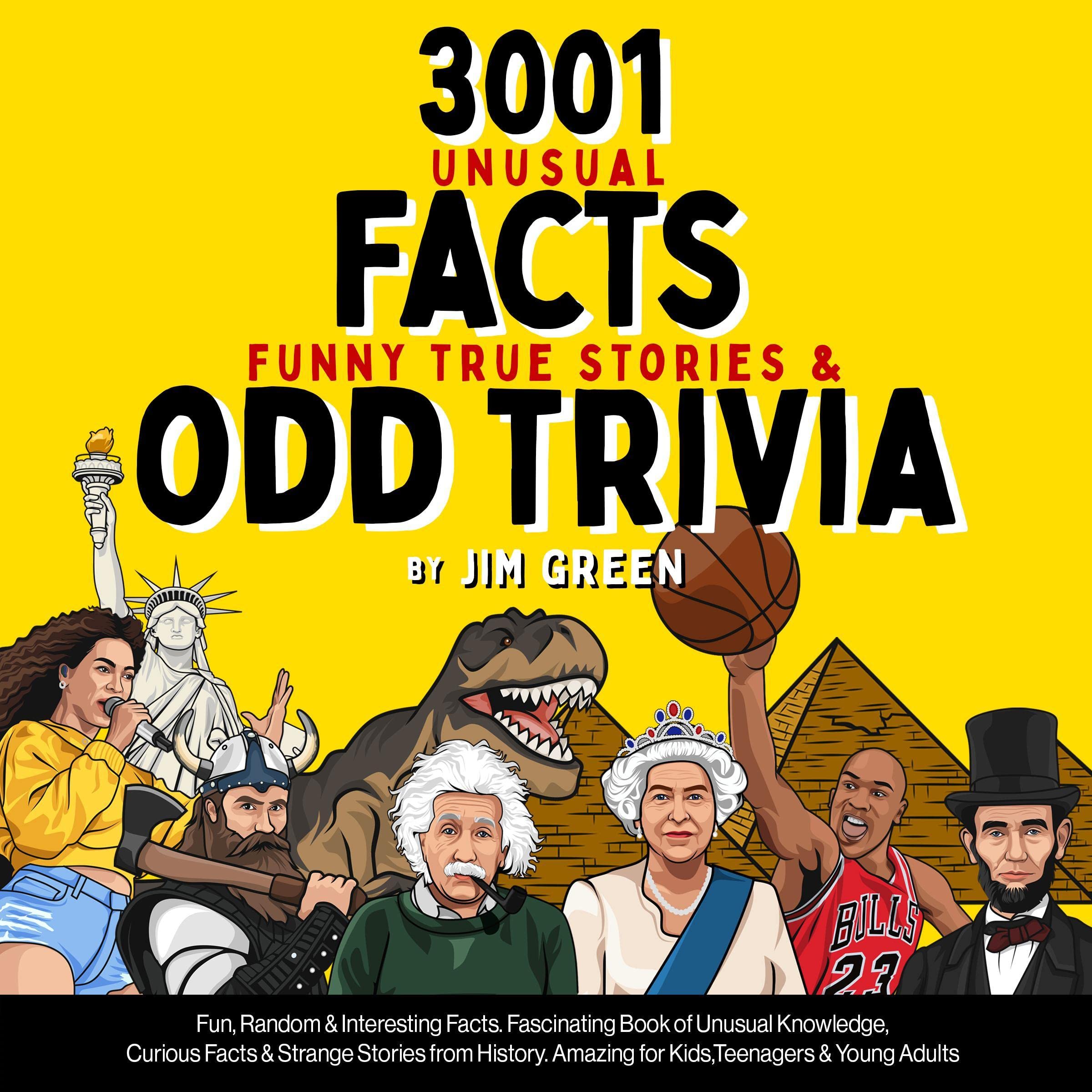 3001 Unusual Facts, Funny True Stories & Odd Trivia: Fun, Random & Interesting Facts. Fascinating Book of Unusual Knowledge, Curious Facts & Strange Stories from History. Amazing for Kids,Teenagers & Young Adults (children / teen boys & girls 12 - 15