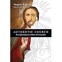Authentic Church: True Spirituality in a Culture of Counterfeits Authentic Church: True Spirituality in a Culture of Counterfeits Kindle Paperback