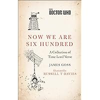 Now We Are Six Hundred: A Collection of Time Lord Verse Now We Are Six Hundred: A Collection of Time Lord Verse Kindle Hardcover Paperback