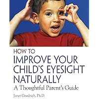 How to Improve Your Child's Eyesight Naturally: A Thoughtful Parent's Guide How to Improve Your Child's Eyesight Naturally: A Thoughtful Parent's Guide Paperback