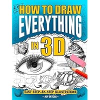 How To Draw Everything in 3D: Fun Step-By-Step Guides with Instructions for Drawing Three Dimensions for Beginners How To Draw Everything in 3D: Fun Step-By-Step Guides with Instructions for Drawing Three Dimensions for Beginners Kindle Paperback