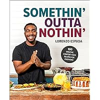 Somethin' Outta Nothin': 100 Creative Comfort Food Recipes for Everyone Somethin' Outta Nothin': 100 Creative Comfort Food Recipes for Everyone Hardcover Kindle