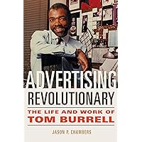 Advertising Revolutionary: The Life and Work of Tom Burrell Advertising Revolutionary: The Life and Work of Tom Burrell Paperback Kindle Hardcover