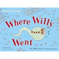 Where Willy Went...: The Big Story of a Little Sperm! Where Willy Went...: The Big Story of a Little Sperm! Paperback Kindle Hardcover