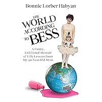 The World According to Bess: A Funny, Unfiltered Memoir of Life Lessons from My 90-Year-Old Mom The World According to Bess: A Funny, Unfiltered Memoir of Life Lessons from My 90-Year-Old Mom Kindle Paperback