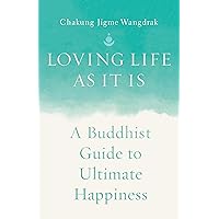 Loving Life as It Is: A Buddhist Guide to Ultimate Happiness Loving Life as It Is: A Buddhist Guide to Ultimate Happiness Paperback Kindle