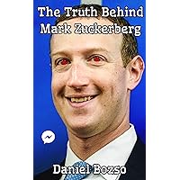 The Truth Behind Mark Zuckerberg The Truth Behind Mark Zuckerberg Kindle