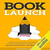 Book Launch: How to Write, Market, & Publish Your First Best-Seller Book Launch: How to Write, Market, & Publish Your First Best-Seller Audible Audiobook Kindle