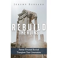 Rebuild the Ruins: Pursue Personal Revival & Transform Your Generations Rebuild the Ruins: Pursue Personal Revival & Transform Your Generations Kindle