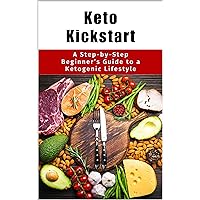 Keto Kickstart: A Step-by-Step Beginner's Guide to a Ketogentic Lifestyle