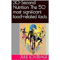 30-Second Nutrition The 50 most significant food-related facts 30-Second Nutrition The 50 most significant food-related facts Kindle Hardcover