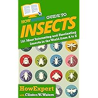 HowExpert Guide to Insects: 101 Most Interesting and Fascinating Insects in the World from A to Z