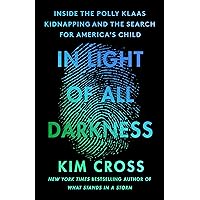 In Light of All Darkness: Inside the Polly Klaas Kidnapping and the Search for America's Child In Light of All Darkness: Inside the Polly Klaas Kidnapping and the Search for America's Child Kindle Audible Audiobook Hardcover Paperback Audio CD