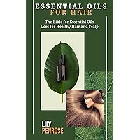 Essential Oils for Hair: The Bible for Essential Oils Uses for Healthy Hair and Scalp Essential Oils for Hair: The Bible for Essential Oils Uses for Healthy Hair and Scalp Kindle