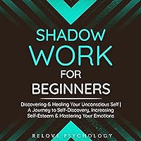 Shadow Work for Beginners: Discovering & Healing Your Unconscious Self: A Journey to Self-Discovery, Increasing Self-Esteem & Mastering Your Emotions Shadow Work for Beginners: Discovering & Healing Your Unconscious Self: A Journey to Self-Discovery, Increasing Self-Esteem & Mastering Your Emotions Audible Audiobook Kindle Hardcover Paperback