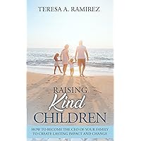 Raising Kind Children: How to Become the CEO of Your Family to Create Lasting Impact and Change Raising Kind Children: How to Become the CEO of Your Family to Create Lasting Impact and Change Kindle Paperback