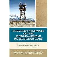 Community Newspapers and the Japanese-American Incarceration Camps: Community, Not Controversy Community Newspapers and the Japanese-American Incarceration Camps: Community, Not Controversy eTextbook Hardcover Paperback