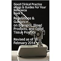 Good Clinical Practice (GCP) eRegs & Guides - For Your Reference Book 9: Regulations & Guidance on Biologics, Blood Products, and Good Tissue Practice ... eRegs & Guides - For Your Reference) Good Clinical Practice (GCP) eRegs & Guides - For Your Reference Book 9: Regulations & Guidance on Biologics, Blood Products, and Good Tissue Practice ... eRegs & Guides - For Your Reference) Kindle