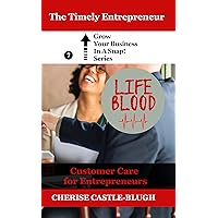 Lifeblood - Customer Care For Entrepreneurs (Grow Your Business in a Snap! Book 7) Lifeblood - Customer Care For Entrepreneurs (Grow Your Business in a Snap! Book 7) Kindle Paperback