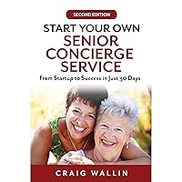 Start Your Own Senior Concierge Service: From Startup to Success in Just 30 Days Start Your Own Senior Concierge Service: From Startup to Success in Just 30 Days Paperback Kindle Audible Audiobook
