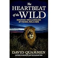 The Heartbeat of the Wild: Dispatches From Landscapes of Wonder, Peril, and Hope The Heartbeat of the Wild: Dispatches From Landscapes of Wonder, Peril, and Hope Hardcover Kindle