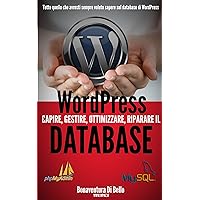 WordPress Database: Creare, gestire, ottimizzare e riparare il database MySQL di WordPress (Le Guide di WPAZ.IT Vol. 2) (Italian Edition) WordPress Database: Creare, gestire, ottimizzare e riparare il database MySQL di WordPress (Le Guide di WPAZ.IT Vol. 2) (Italian Edition) Kindle