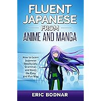 Fluent Japanese from Anime and Manga: How to Learn Japanese Vocabulary, Grammar, and Kanji the Easy and Fun Way (Revised and Updated) Fluent Japanese from Anime and Manga: How to Learn Japanese Vocabulary, Grammar, and Kanji the Easy and Fun Way (Revised and Updated) Kindle Paperback