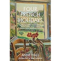 Four French Holidays: Daphne du Maurier, Stella Gibbons, Rumer Godden, Margery Sharp and their novels inspired by France Four French Holidays: Daphne du Maurier, Stella Gibbons, Rumer Godden, Margery Sharp and their novels inspired by France Hardcover Kindle