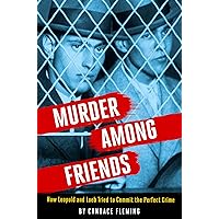 Murder Among Friends: How Leopold and Loeb Tried to Commit the Perfect Crime Murder Among Friends: How Leopold and Loeb Tried to Commit the Perfect Crime Hardcover Kindle Audible Audiobook