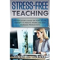 Stress-Free Teaching: An Educator's Guide on How to Use ChatGPT to Reduce Workload and Increase Productivity Stress-Free Teaching: An Educator's Guide on How to Use ChatGPT to Reduce Workload and Increase Productivity Kindle Paperback