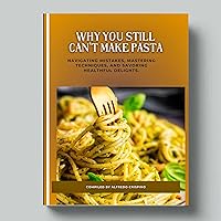 Why you still can't make pasta : Navigating Mistakes, Mastering Techniques, and Savoring Healthful Delights. Why you still can't make pasta : Navigating Mistakes, Mastering Techniques, and Savoring Healthful Delights. Kindle Paperback