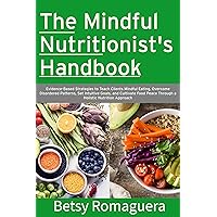 The Mindful Nutritionist's: Evidence-Based Strategies to Teach Clients Mindful Eating, Overcome Disordered Patterns, Set Intuitive Goals, and Cultivate ... Peace Through a Holistic Nutrition Approach The Mindful Nutritionist's: Evidence-Based Strategies to Teach Clients Mindful Eating, Overcome Disordered Patterns, Set Intuitive Goals, and Cultivate ... Peace Through a Holistic Nutrition Approach Kindle Paperback