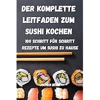 Der Komplette Leitfaden Zum Sushi Kochen (German Edition)