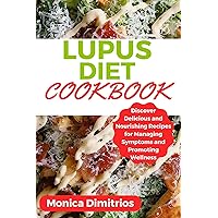 Lupus Diet Cookbook: Discover Delicious and Nourishing Recipes for Managing Symptoms and Promoting Wellness Lupus Diet Cookbook: Discover Delicious and Nourishing Recipes for Managing Symptoms and Promoting Wellness Kindle Paperback