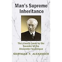Man's Supreme Inheritance: Conscious Guidance and Control in Relation to Human Evolution in Civilization Man's Supreme Inheritance: Conscious Guidance and Control in Relation to Human Evolution in Civilization Kindle Paperback Hardcover Mass Market Paperback