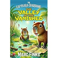 The Capybara Guardians, Book 1: Valley of the Vanished: An Eco-Adventure about Friendship The Capybara Guardians, Book 1: Valley of the Vanished: An Eco-Adventure about Friendship Kindle Paperback
