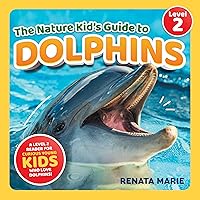 The Nature Kid's Guide to Dolphins: A Level 2 Reader for Curious Young Kids Who Love Dolphins! (The Nature Kid's Guide to Animals! - Level 2 Readers)