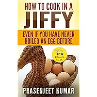How To Cook In A Jiffy Even If You Have Never Boiled An Egg Before (How To Cook Everything In A Jiffy Book 1)