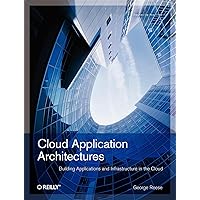 Cloud Application Architectures: Building Applications and Infrastructure in the Cloud (Theory in Practice (O'Reilly)) Cloud Application Architectures: Building Applications and Infrastructure in the Cloud (Theory in Practice (O'Reilly)) Paperback Kindle