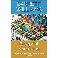 Blueprint Variations: The Role of Zoning in Crafting Urban Space (Urban Canvas Chronicles: Navigating the Tapestry of City Planning) Blueprint Variations: The Role of Zoning in Crafting Urban Space (Urban Canvas Chronicles: Navigating the Tapestry of City Planning) Kindle Audible Audiobook