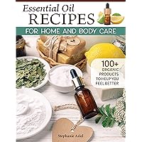 Essential Oil Recipes for Home and Body Care: 100+ Organic Products to Help You Feel Better (Fox Chapel Publishing) Make Your Own Skin Care, Soap, Lip Balm, Lotion, Aromatherapy Blends, and More