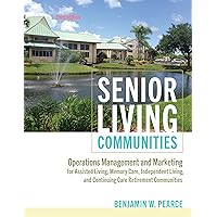 Senior Living Communities: Operations Management and Marketing for Assisted Living, Memory Care, Independent Living, and Continuing Care Retirement Communities Senior Living Communities: Operations Management and Marketing for Assisted Living, Memory Care, Independent Living, and Continuing Care Retirement Communities Paperback Kindle