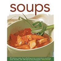 Soups: 300 Delicious Recipes, From Refreshing Summer Consommés To Nourishing Winter Chowders, With 1200 Step-By-Step Photographs Soups: 300 Delicious Recipes, From Refreshing Summer Consommés To Nourishing Winter Chowders, With 1200 Step-By-Step Photographs Hardcover