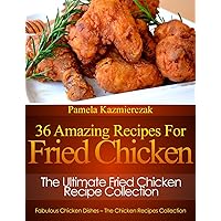36 Amazing Recipes For Fried Chicken – The Ultimate Fried Chicken Recipe Collection (Fabulous Chicken Dishes – The Chicken Recipes Collection Book 6) 36 Amazing Recipes For Fried Chicken – The Ultimate Fried Chicken Recipe Collection (Fabulous Chicken Dishes – The Chicken Recipes Collection Book 6) Kindle