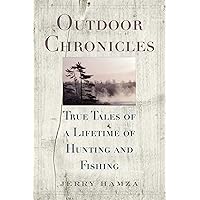 Outdoor Chronicles: True Tales of a Lifetime of Hunting and Fishing