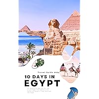 10 Days in Egypt (Travel Guide 2024): An immersive Retreat for the First Timer into the Cultural Safari of Egypt's Time-Honored Heritage (Travel with Lisa) 10 Days in Egypt (Travel Guide 2024): An immersive Retreat for the First Timer into the Cultural Safari of Egypt's Time-Honored Heritage (Travel with Lisa) Kindle Paperback