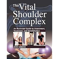 The Vital Shoulder Complex: An Illustrated Guide to Assessment, Treatment, and Rehabilitation The Vital Shoulder Complex: An Illustrated Guide to Assessment, Treatment, and Rehabilitation Kindle Paperback